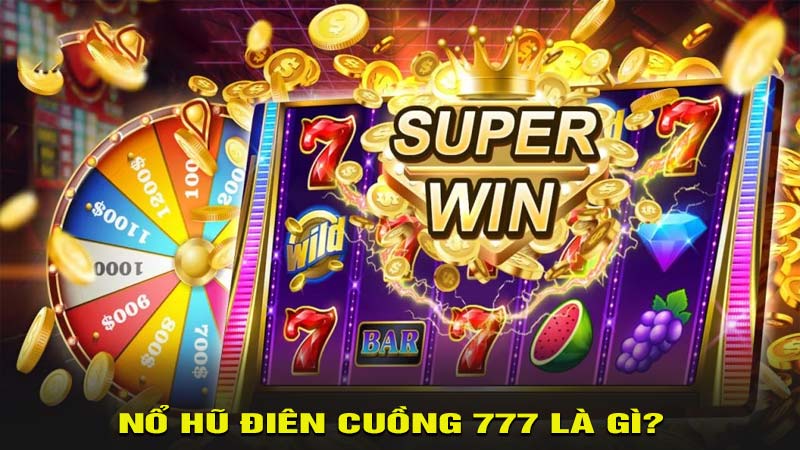 Nổ hũ điên cuồng 777 là gì?